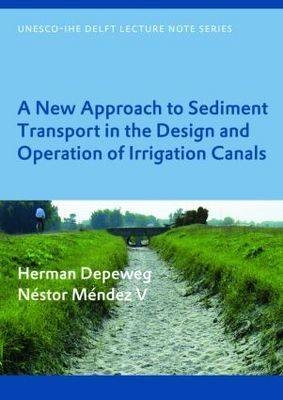 A New Approach to Sediment Transport in the Design and Operation of Irrigation Canals - Delft Herman (UNESCO-IHE Institute for Water Education  the Netherlands) Depeweg,  Nestor Mendez V