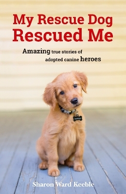 My Rescue Dog Rescued Me - Sharon Ward Keeble