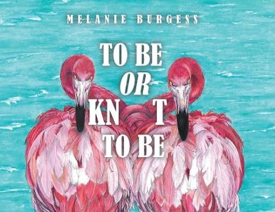 To Be or Knot To Be - Melanie Burgess