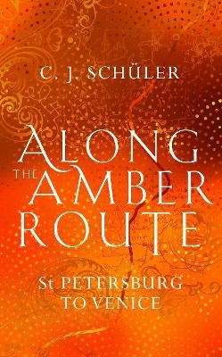 Along the Amber Route - C.J. Schüler