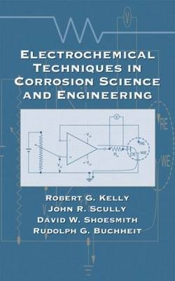 Electrochemical Techniques in Corrosion Science and Engineering - Columbus Rudolph G. (The Ohio State University  USA) Buchheit, Charlottesville Robert G. (University of Virginia  USA) Kelly, Charlottesville John R. (University of Virginia  USA) Scully, London David (University of Western Ontario  Canada) Shoesmith