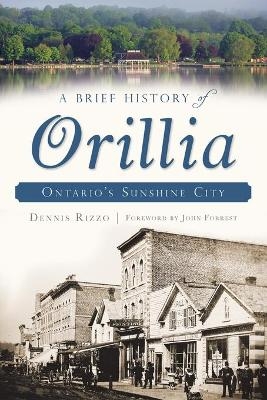 A Brief History of Orillia - Dennis Rizzo