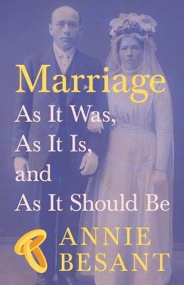 Marriage - As It Was, As It Is, and As It Should Be - Annie Besant