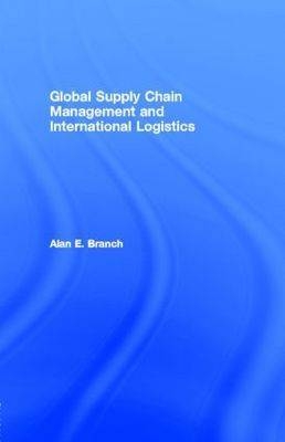 Global Supply Chain Management and International Logistics -  Alan E. Branch