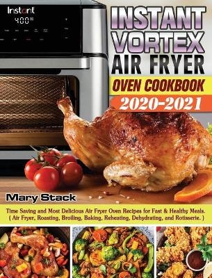 Instant Vortex Air Fryer Oven Cookbook 2020-2021 - Mary Stack