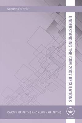 Understanding the CDM 2007 Regulations -  Alun V Griffiths,  Owen V Griffiths