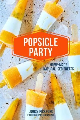 Popsicle Party - Louise Pickford