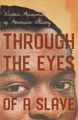 Through the Eyes of a Slave - Written Accounts of American Slavery -  Various