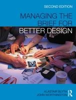 Managing the Brief for Better Design -  Alastair Blyth,  John Worthington