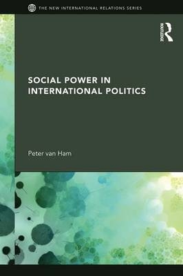 Social Power in International Politics -  Peter Van Ham