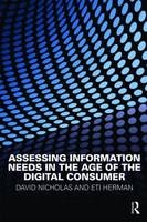 Assessing Information Needs in the Age of the Digital Consumer -  Eti Herman,  David Nicholas