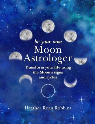 Be Your Own Moon Astrologer - Heather Roan Robbins