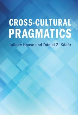 Cross-Cultural Pragmatics - Juliane House, Dániel Z. Kádár