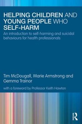 Helping Children and Young People who Self-harm -  Marie Armstrong,  Tim McDougall,  Gemma Trainor