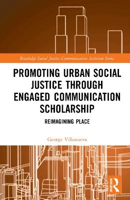 Promoting Urban Social Justice through Engaged Communication Scholarship - George Villanueva
