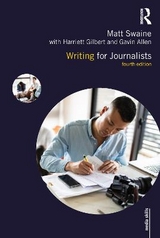 Writing for Journalists - Swaine, Matt; Gilbert, Harriett; Allen, Gavin