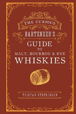 The Curious Bartender’s Guide to Malt, Bourbon & Rye Whiskies - Tristan Stephenson