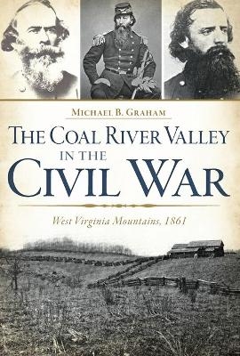 The Coal River Valley in the Civil War - Michael B. Graham