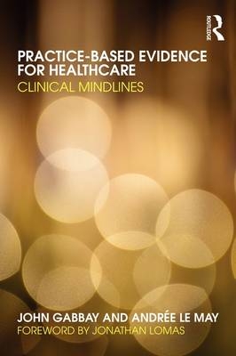 Practice-based Evidence for Healthcare -  John Gabbay,  Andree le May
