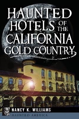 Haunted Hotels of the California Gold Country - Nancy K. Williams