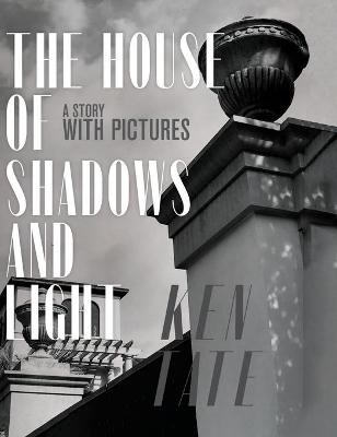 The House of Shadows and Light - Ken Tate