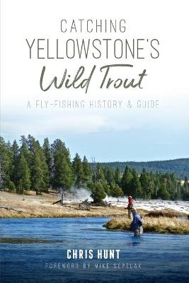 Catching Yellowstone's Wild Trout - Chris Hunt