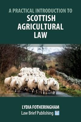 A Practical Introduction to Scottish Agricultural Law - Lydia Fotheringham