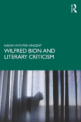 Wilfred Bion and Literary Criticism - Naomi Wynter-Vincent