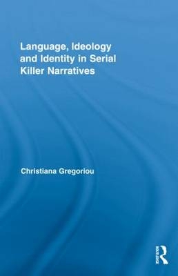 Language, Ideology and Identity in Serial Killer Narratives -  Christiana Gregoriou