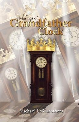 The Musings of Grandfather Clock - Michael D Carothers
