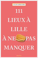 111 Lieux à Lille à ne pas manquer - Lucie Spileers