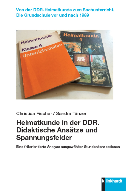 Heimatkunde in der DDR. Didaktische Ansätze und Spannungsfelder - Christian Fischer, Sandra Tänzer