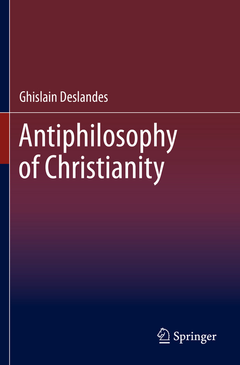 Antiphilosophy of Christianity - Ghislain Deslandes