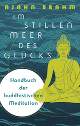 Im stillen Meer des Glücks - Handbuch der buddhistischen Meditation - Ajahn Brahm