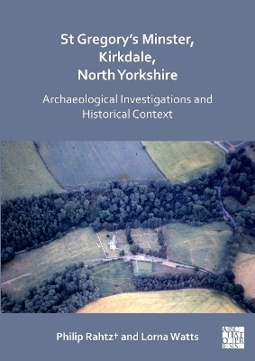 St Gregory's Minster, Kirkdale, North Yorkshire: Archaeological Investigations and Historical Context - Philip Rahtz†, Lorna Watts