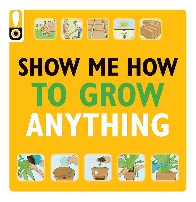 Show Me How to Grow Anything - Weldon Owen