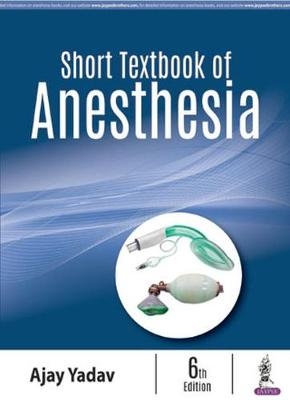 Short Textbook of Anesthesia - Ajay Yadav