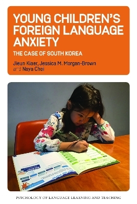 Young Children’s Foreign Language Anxiety - Jieun Kiaer, Jessica M. Morgan-Brown, Naya Choi