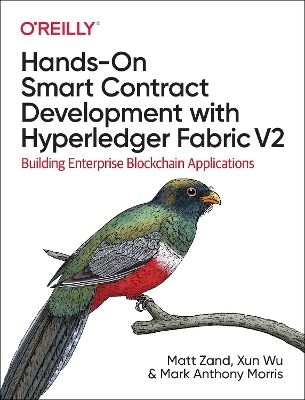 Hands-on Smart Contract Development with Hyperledger Fabric V2 - Matt Zand, Xun Wu, Mark Anthony Morris