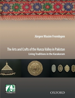The Arts and Crafts of the Hunza Valley in Pakistan - Jürgen Wasim Frembgen