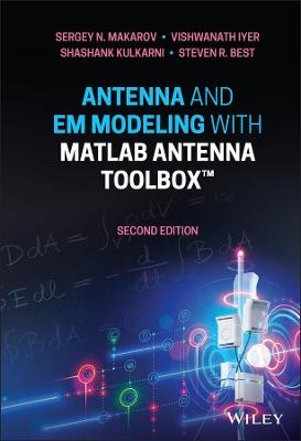 Antenna and EM Modeling with MATLAB Antenna Toolbox - Sergey N. Makarov, Vishwanath Iyer, Shashank Kulkarni, Steven R. Best