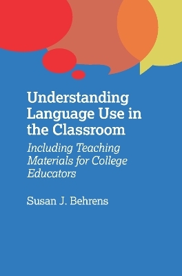 Understanding Language Use in the Classroom - Susan J. Behrens