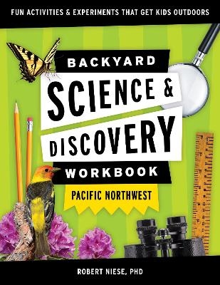 Backyard Science & Discovery Workbook: Pacific Northwest - Dr. Robert Niese