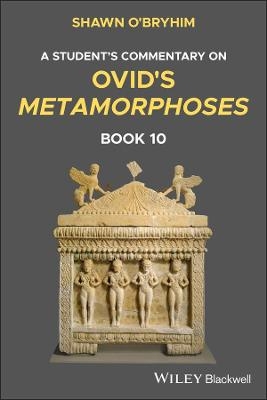A Student's Commentary on Ovid's Metamorphoses, Book 10 - Shawn O'Bryhim