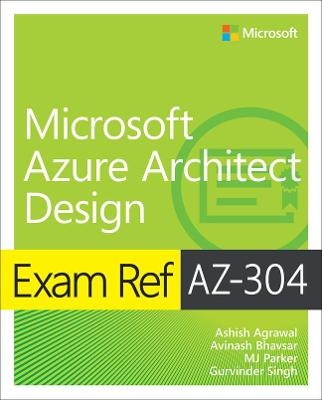 Exam Ref AZ-304 Microsoft Azure Architect Design - Ashish Agrawal, Avinash Bhavsar, Mj Parker, Gurvinder Singh