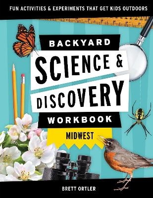 Backyard Science & Discovery Workbook: Midwest - Brett Ortler