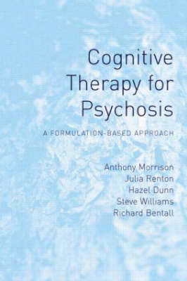 Cognitive Therapy for Psychosis -  Richard Bentall,  Hazel Dunn,  Anthony Morrison,  Julia Renton,  Steve Williams