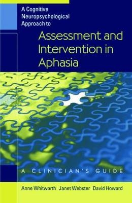 Cognitive Neuropsychological Approach to Assessment and Intervention in Aphasia -  David Howard,  Janet Webster,  Anne Whitworth