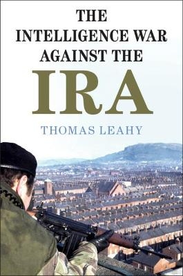 The Intelligence War against the IRA - Thomas Leahy