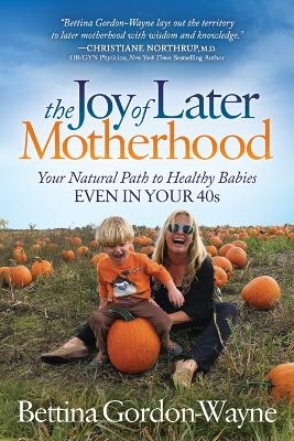 The Joy of Later Motherhood - Bettina Gordon-Wayne
